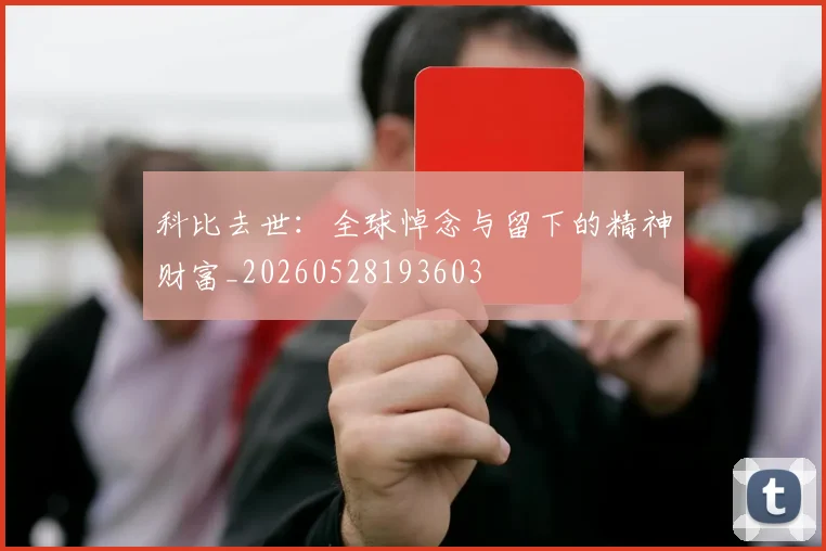 科比去世:全球悼念与留下的精神财富_20260528193603